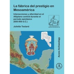 La Fabrica del Prestigio En Mesoamerica: Interacciones Y Alteridad En El Altiplano Central Durante El Periodo Epiclasico (600-900 D.C.)