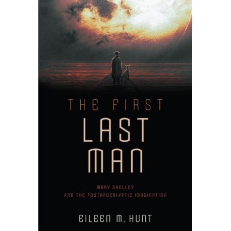 The First Last Man: Mary Shelley and the Postapocalyptic Imagination