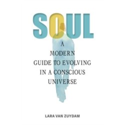 Soul: A Modern Guide to Evolving in a Conscious Universe