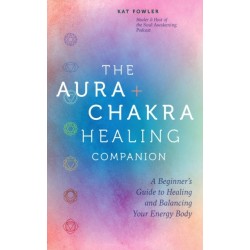 The Aura & Chakra Healing Companion: A Beginner’s Guide to Healing and Balancing Your Energy Body