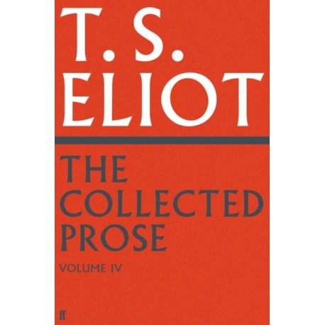 The Collected Prose of T.S. Eliot Volume 4