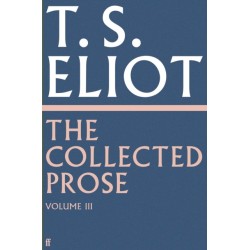 The Collected Prose of T.S. Eliot Volume 3