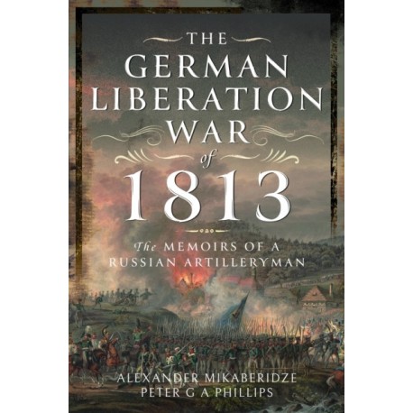 The German Liberation War of 1813: The Memoirs of a Russian Artilleryman
