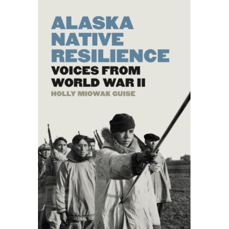 Alaska Native Resilience: Voices from World War II