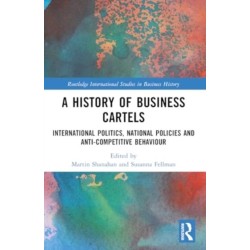 A History of Business Cartels: International Politics, National Policies and Anti-Competitive Behaviour