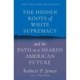 The Hidden Roots of White Supremacy: and the Path to a Shared American Future