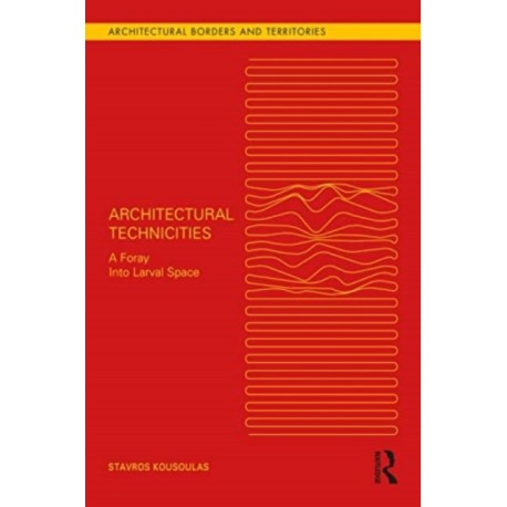 Architectural Technicities: A Foray Into Larval Space