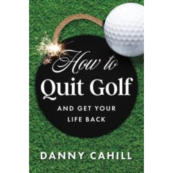 How to Quit Golf (and Get Your Life Back)