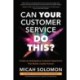 Can Your Customer Service Do This?: Create an Anticipatory Customer Experience that Builds Loyalty Forever
