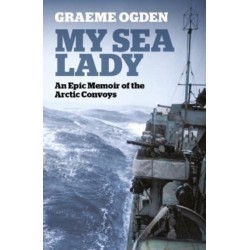 My Sea Lady: An Epic Memoir of the Arctic Convoys