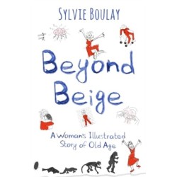 Beyond Beige: A Woman's Illustrated Story of Old Age