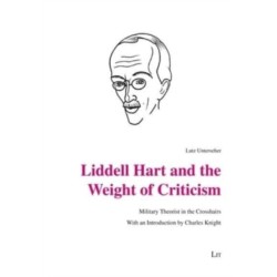 Liddell Hart and the Weight of Criticism: Military Theorist in the Crosshairs. with an Introduction by Charles Knight
