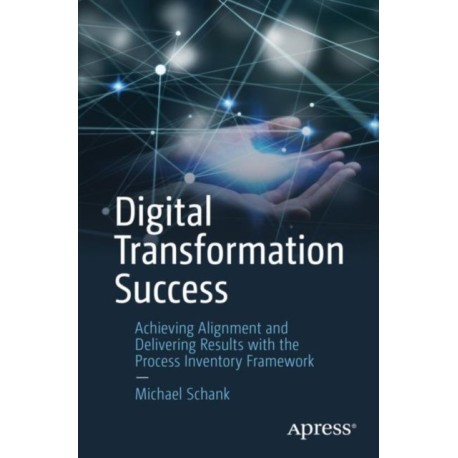 Digital Transformation Success: Achieving Alignment and Delivering Results with the Process Inventory Framework