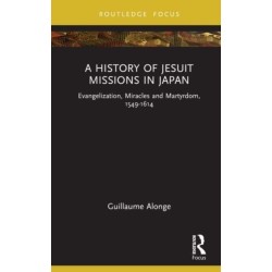 A History of Jesuit Missions in Japan: Evangelization, Miracles and Martyrdom, 1549–1614