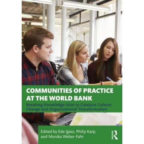 Communities of Practice at the World Bank: Breaking Knowledge Silos to Catalyze Culture Change and Organizational Transformation