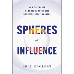 Spheres of Influence: How to Create and Nurture Authentic Business Relationships