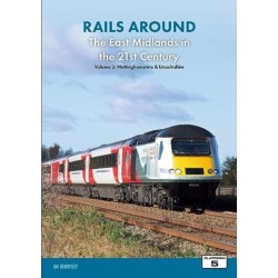 Rails Around the East Midlands in the 21st Century Volume 2: Nottinghamshire & Lincolnshire