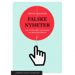 Falske nyheter : løgn desinformasjon og propaganda i den digitale offentligheten
