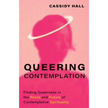 Queering Contemplation: Finding Queerness in the Roots and Future of Contemplative Spirituality