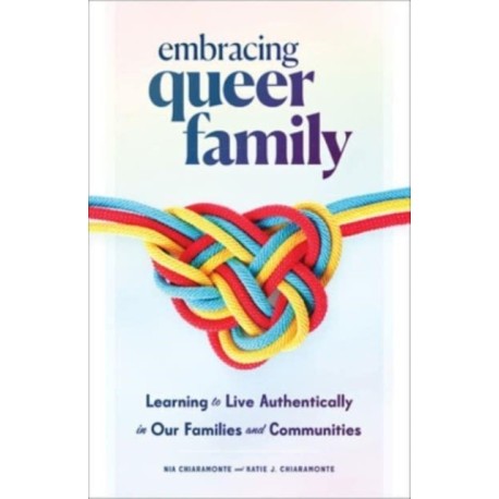 Embracing Queer Family: Learning to Live Authentically in Our Families and Communities