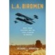 L.A. Birdmen: West Coast Aviators and the First Airshow in America