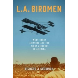 L.A. Birdmen: West Coast Aviators and the First Airshow in America