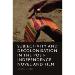 Subjectivity and Decolonisation in the Post-Independence Novel and Film