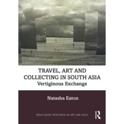 Travel, Art and Collecting in South Asia: Vertiginous Exchange