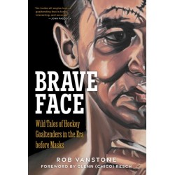 Goaltenders Unmasked: Wild Tales of Hockey Goaltenders in the Era Before Masks