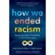 How We Ended Racism: Realizing a New Possibility in One Generation