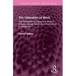 The Liberation of Work: The Elimination of Strikes and Strife in Industry through associative Organization of Enterprise