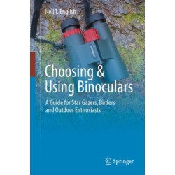 Choosing & Using Binoculars: A Guide for Star Gazers, Birders and Outdoor Enthusiasts