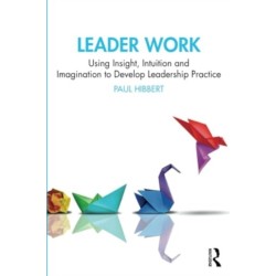 Leader Work: Using Insight, Intuition and Imagination to Develop Leadership Practice
