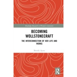 Becoming Wollstonecraft: The Interconnection of Her Life and Works