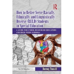 How to Better Serve Racially, Ethnically, and Linguistically Diverse (RELD) Students in Special Education: A Guide for Under-resourced Educators and High-needs Schools