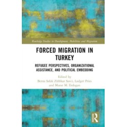 Forced Migration in Turkey: Refugee Perspectives, Organizational Assistance, and Political Embedding