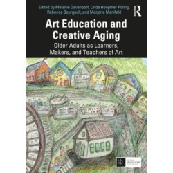 Art Education and Creative Aging: Older Adults as Learners, Makers, and Teachers of Art