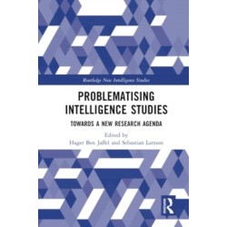 Problematising Intelligence Studies: Towards A New Research Agenda