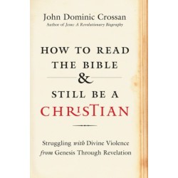How to Read the Bible and Still Be a Christian: Struggling with Divine Violence from Genesis Through Revelation