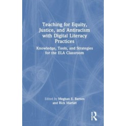 Teaching for Equity, Justice, and Antiracism with Digital Literacy Practices: Knowledge, Tools, and Strategies for the ELA Classroom