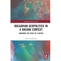 Bulgarian Geopolitics in a Balkan Context: Imagining the Space of a Nation