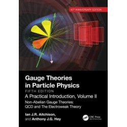 Gauge Theories in Particle Physics, 40th Anniversary Edition: A Practical Introduction, Volume 2: Non-Abelian Gauge Theories: QCD and The Electroweak Theory, Fifth Edition