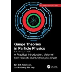 Gauge Theories in Particle Physics, 40th Anniversary Edition: A Practical Introduction, Volume 1: From Relativistic Quantum Mechanics to QED, Fifth Edition