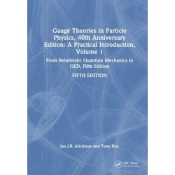 Gauge Theories in Particle Physics, 40th Anniversary Edition: A Practical Introduction, Volume 1: From Relativistic Quantum Mechanics to QED, Fifth Edition