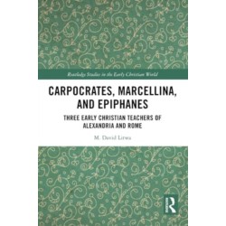 Carpocrates, Marcellina, and Epiphanes: Three Early Christian Teachers of Alexandria and Rome