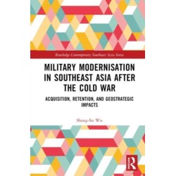 Military Modernisation in Southeast Asia after the Cold War: Acquisition, Retention, and Geostrategic Impacts