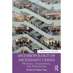 Anthropology of Ascendant China: Histories, Attainments, and Tribulations
