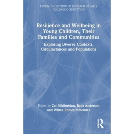 Resilience and Wellbeing in Young Children, Their Families and Communities: Exploring Diverse Contexts, Circumstances and Populations