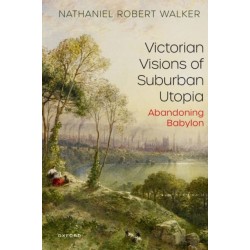 Victorian Visions of Suburban Utopia: Abandoning Babylon