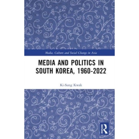Media and Politics in South Korea, 1960-2022